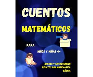 Cuentos matemáticos para niños y niñas. Breves y entretenidos relatos con matemática básica. 4+: Cuentos cortos para acercarse a los conceptos básicos ... la suma, resta, multiplicación y división.