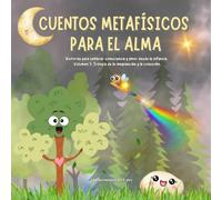 Cuentos Metafísicos para el Alma: Historias para sembrar consciencia y amor desde la infancia. Volumen 1: Trilogía de la imaginación y la conexión.
