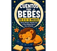 Cuentos para Bebés de 0 a 12 Meses: Buenas Noches, Pequeño León y Otros Relatos para la Hora de Dormir