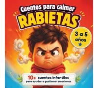 Cuentos para calmar Rabietas: Más de 10 cuentos sobre como calmar rabietas, frustración, enfado y trabajar la paciencia en niños de 3 a 5 años