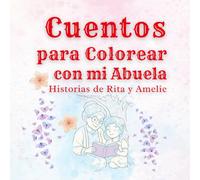 CUENTOS PARA COLOREAR CON MI ABUELA: Cuentos cortos ilustrados para leer y colorear junto a la familia y en especial con la abuela. Libro de colorear ... para pintar. Ideal para regalar a la abuela.