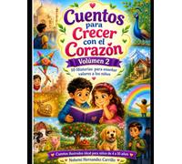 Cuentos para crecer con el corazón, Volúmen 2: 10 Historias para enseñar valores a los niños (Historias del corazón)