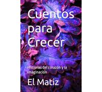 Cuentos para Crecer: Historias del corazón y la imaginación