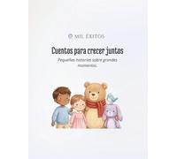Cuentos para crecer juntos: Pequeñas historias sobre grandes momentos.