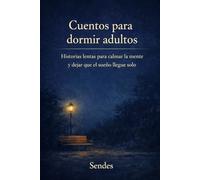 Cuentos para dormir adultos: Historias lentas para calmar la mente y dejar que el sueño llegue solo