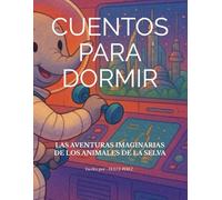 CUENTOS PARA DORMIR: LAS AVENTURAS IMAGINARIAS DE LOS ANIMALES DE LA SELVA