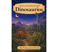 Cuentos para dormir para niños: Dinosaurios: 13 (Siete Noches Antes de Dormir)