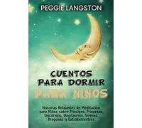 Cuentos para dormir para niños: Historias relajantes de meditación para niños sobre príncipes, princesas, unicornios, dinosaurios, sirenas, dragones y extraterrestres