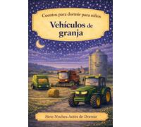 Cuentos para dormir para niños: Vehículos de granja: 12 (Siete Noches Antes de Dormir)