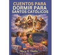 CUENTOS PARA DORMIR PARA SANTOS CATÓLICOS: Cuentos nocturnos apacibles que fortalecen la fe, forjan el carácter y guían a los jóvenes corazones hacia una vida con propósito.