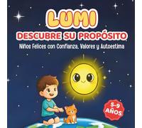 Cuentos para educar niños felices con confianza, valores y autoestima: Lumi descubre su propósito, un libro para peques de 5 a 9 años para colorear y crecer