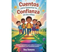 Cuentos Para Fomentar La Confianza En Los Niños: Relatos inspiradores para cultivar el coraje, la autoestima y una mentalidad positiva