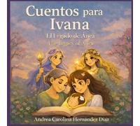 Cuentos para Ivana: El Legado de Ánea - The Legacy of Ánea (Cuentos para Ivana: Afirmaciones y lecciones de vida)