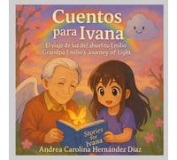 Cuentos para Ivana: El viaje de luz del abuelito Emilio - Grandpa Emilio’s Journey of Light (Cuentos para Ivana: Afirmaciones y lecciones de vida)