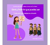 Cuentos para niños y niñas curiosos de 5 a 9 años. Vera y todo lo que puede ser: 3. Mujeres que cambiaron el mundo
