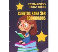 Cuentos para ser recordados (Cuentos infantiles sobre familia, amistad, emociones, valores, aprendizaje, motivación y actitud positiva)