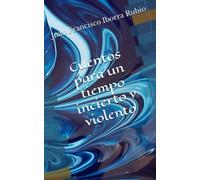 CUENTOS PARA UN TIEMPO INCIERTO Y VIOLENTO