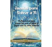 Cuentos para Volver a Ti: Reflexiones para conectar con el alma y jugar con tu niño interior