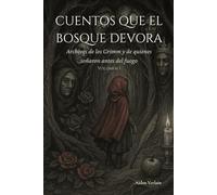 CUENTOS QUE EL BOSQUE DEVORA: Archivos de los Grimm y de quienes soñaron antes del fuego