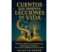 CUENTOS QUE ENSEÑAN LECCIONES DE VIDA: Cómo Transformar Las Aventuras en Enseñanzas Valiosas ¡Para Todos los Miembros de la Familia! (cuentos para quererte mejor)