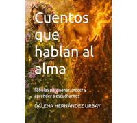 Cuentos que hablan al alma: Fábulas para sanar, crecer y aprender a escucharnos