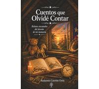 Cuentos Que Olvidé Contar: Relatos rescatados del desván de mi memoria
