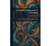 Cuentos, Romances Y Cantares: A Collection of Spanish Popuar Tales, Ballads, and Songs