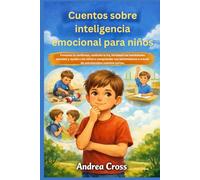 Cuentos sobre inteligencia emocional para niños: Fomenta la confianza, controla la ira, fortalece las habilidades sociales y ayuda a los niños a comprender sus sentimientos a través de entretenidos cu