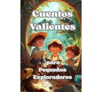 Cuentos valientes para pequeños exploradores: Relatos que acompañan a niños valientes en su viaje emocional