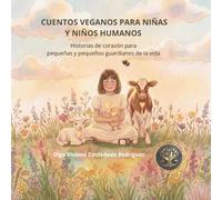 CUENTOS VEGANOS PARA NIÑAS Y NIÑOS HUMANOS: Historias de corazón para pequeñas y pequeños guardianes de la vida
