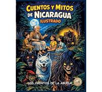 Cuentos Y Mitos de Nicaragua Ilustrado: Los cuentos de la abuela: 1 (Biblioteca de Leyendas)