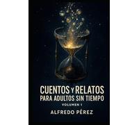 Cuentos y Relatos para Adultos sin Tiempo: Volumen 1