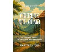 Cuerdas del Alma: La Vida De Un Hombre Entre Montañas, Música, y Memorias