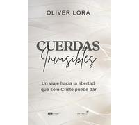 Cuerdas invisibles: Un viaje hacia la libertad que solo Cristo puede dar