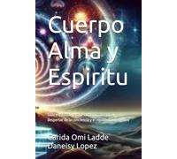 Cuerpo Alma y Espiritu: Guía espiritual para la sanación interior, el despertar de la conciencia y el equilibrio energético