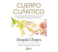 Cuerpo cuántico: La nueva ciencia para tener una vida más larga, saludable y activa. (Deepak Chopra)