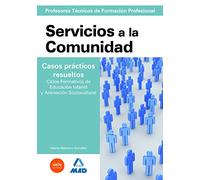 Cuerpo de profesores técnicos de formación profesional. Servicios a la comunidad. Casos prácticos resueltos. Ciclos formativos de educación infantil y animación sociocultural. - 9788467632316