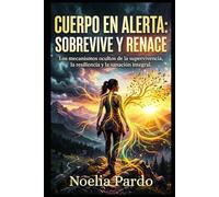 Cuerpo en Alerta: Sobrevive y Renace: Los mecanismos ocultos de la supervivencia, la resiliencia y la sanación integral
