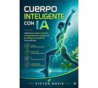 Cuerpo Inteligente con IA: Optimiza tu salud, nutrición y longevidad con el poder de la Inteligencia Artificial personalizada