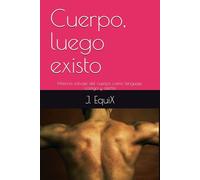 Cuerpo, luego existo: Historia salvaje del cuerpo como lenguaje, castigo y oferta