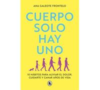 Cuerpo solo hay uno: 10 hábitos para aliviar el dolor, cuidarte y ganar años de vida (Bruguera Tendencias)