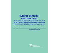 Cuerpos cautivos, memorias vivas. Perspectiva de género y transmisión testimonial en los centros clandestinos de detención, tortura y extermio ... (1976-1983) (Politicas de bienestar social)