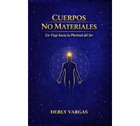 CUERPOS NO MATERIALES: Un Viaje hacia la Plenitud del Ser