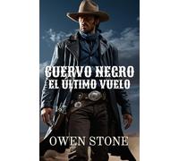 Cuervo Negro El último Vuelo: Relatos cortos del Viejo Oeste con Owen Stone (Las aventuras de Owen Stone en el Viejo Oeste)