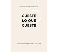 Cueste lo que cueste: Journal para manifestar dinero, amor y éxito