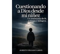 Cuestionando a Dios desde mi niñez: Un testimonio de fe, pobreza y milagros