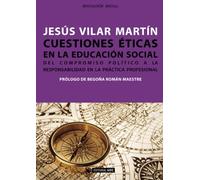 Cuestiones éticas en la educación social. Del compromiso político a la responsabilidad en la práctica profesional. Prólogo de Begoña Román Maestre: 252 (Manuales)