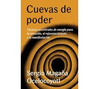 Cuevas de Poder: Técnicas Ancestrales de Energía Para La Sanación, El Rejuvenecimiento Y La Manifestación: Técnicas ancestrales de energía ... for Healing, Rejuvenation and Manifestation