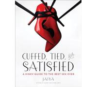 Cuffed, Tied, and Satisfied: A Kinky Guide to the Best Sex Ever