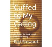 Cuffed to My Calling: The Battle, the Breakthrough, and the Becoming